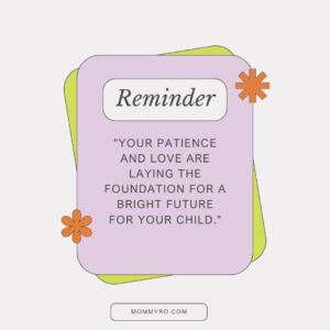 "Your patience and love are laying the foundation for a bright future for your child."