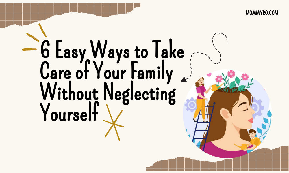 6 Easy Ways to Take Care of Your Family Without Neglecting Yourself