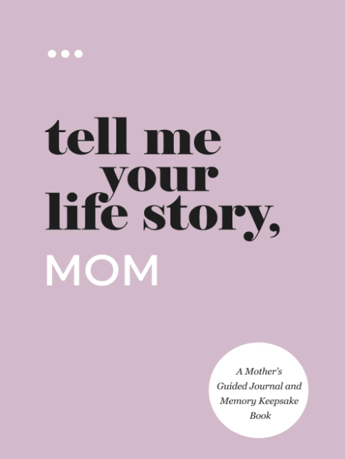 Tell Me Your Life Story, Mom: A Mother’s Guided Journal and Memory Keepsake Book