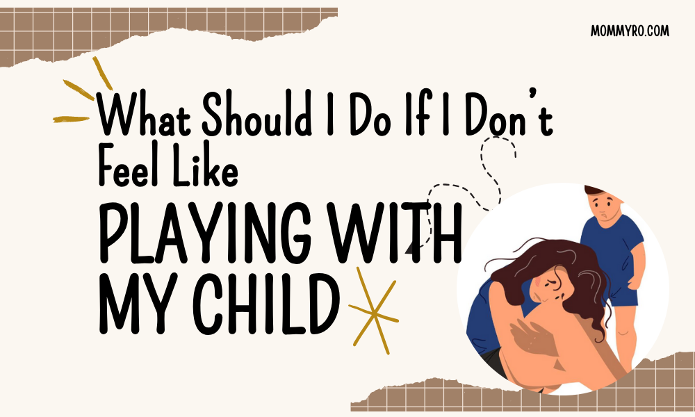 What should I do If I don't feel like playing with my child