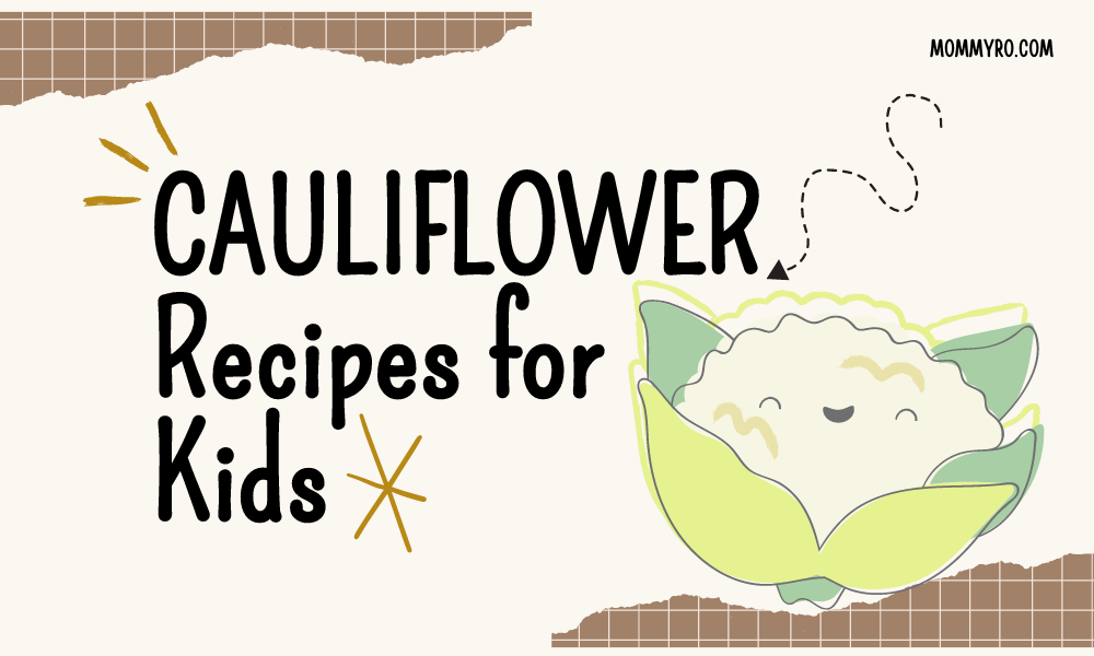 7 Cauliflower Recipes for Kids That Will Turn Picky Eaters into Veggie Super fans