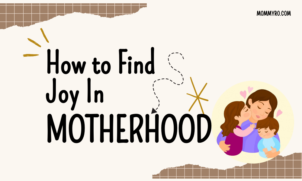 How to Find Joy In Motherhood