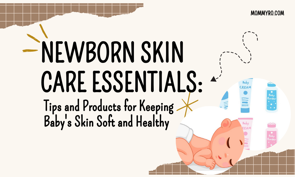 Newborn Skincare Essentials: Tips and Products for Keeping Baby’s Skin Soft and Healthy